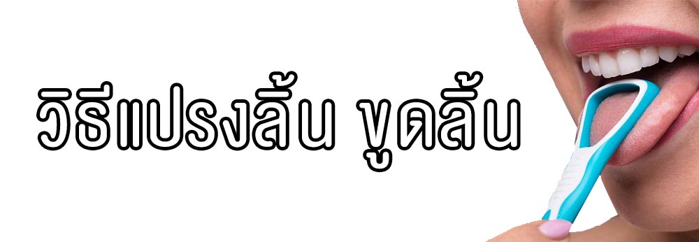 วิธีแปรงลิ้น ขูดลิ้น ทำยังไง